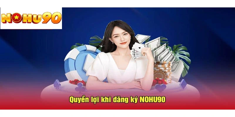 Những quyền lợi hấp dẫn khi đăng nhập nohu90