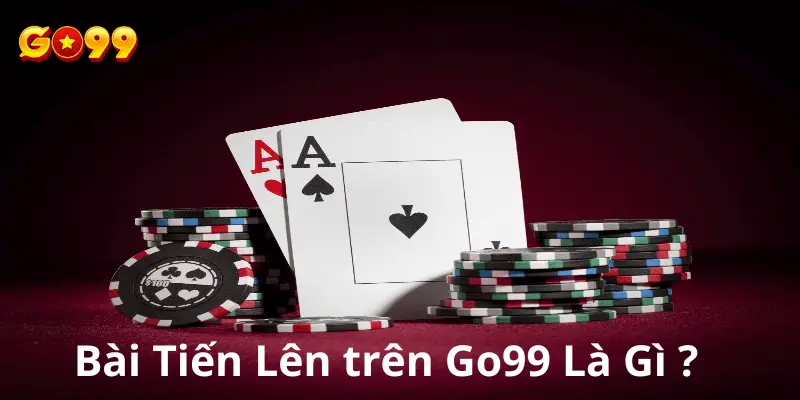 Bài Tiến Lên trên Go99 Là Gì ?